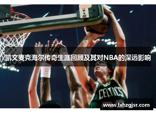 凯文麦克海尔传奇生涯回顾及其对NBA的深远影响